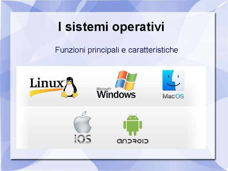 I sistemi operativi Funzioni principali e caratteristiche 