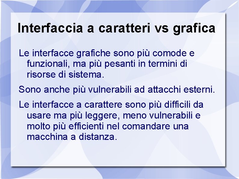 Interfaccia a caratteri vs grafica Le interfacce grafiche sono più comode e funzionali, ma