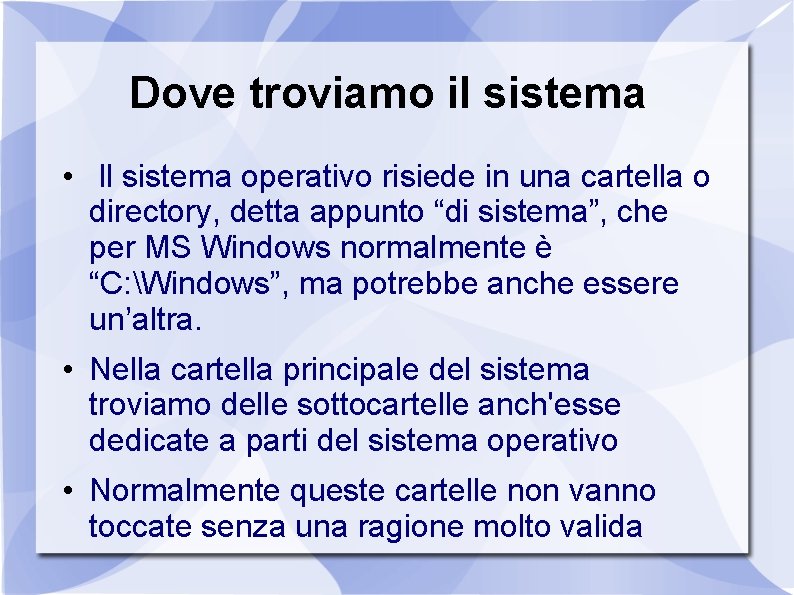 Dove troviamo il sistema • Il sistema operativo risiede in una cartella o directory,