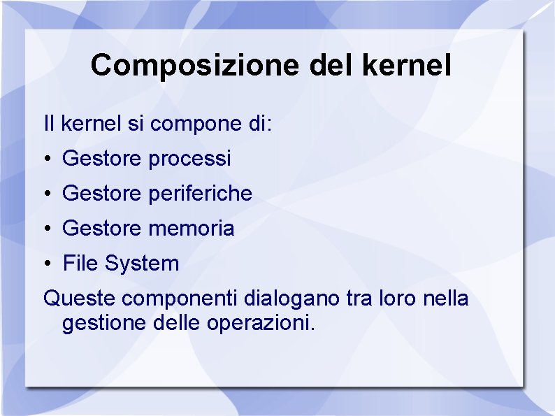 Composizione del kernel Il kernel si compone di: • Gestore processi • Gestore periferiche