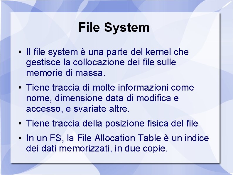 File System • Il file system è una parte del kernel che gestisce la