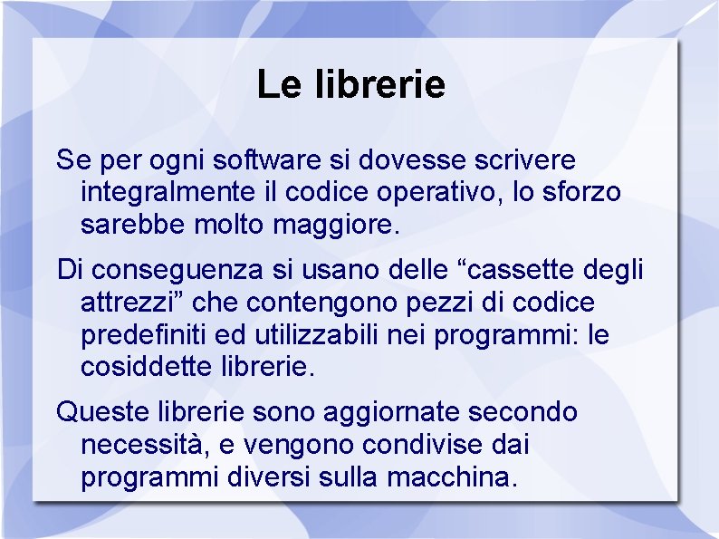 Le librerie Se per ogni software si dovesse scrivere integralmente il codice operativo, lo