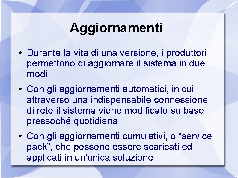 Aggiornamenti • Durante la vita di una versione, i produttori permettono di aggiornare il