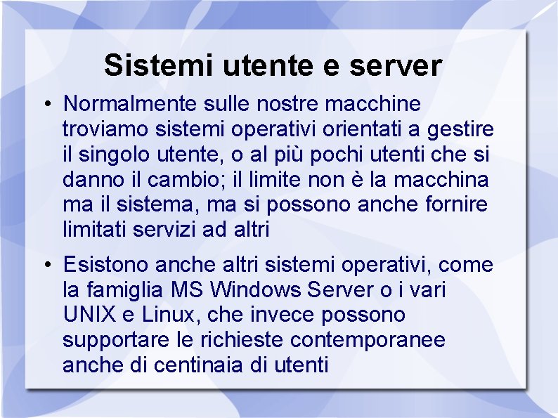 Sistemi utente e server • Normalmente sulle nostre macchine troviamo sistemi operativi orientati a