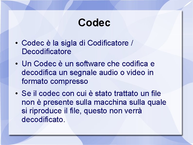 Codec • Codec è la sigla di Codificatore / Decodificatore • Un Codec è