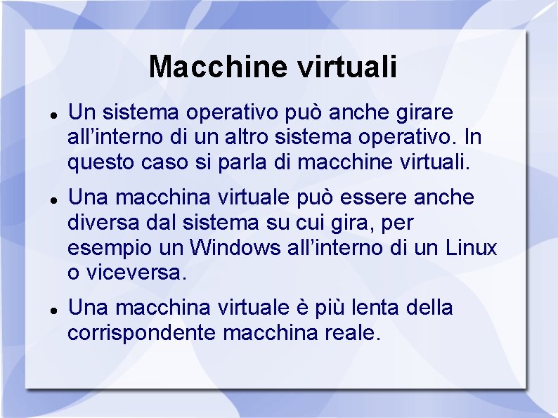 Macchine virtuali Un sistema operativo può anche girare all’interno di un altro sistema operativo.