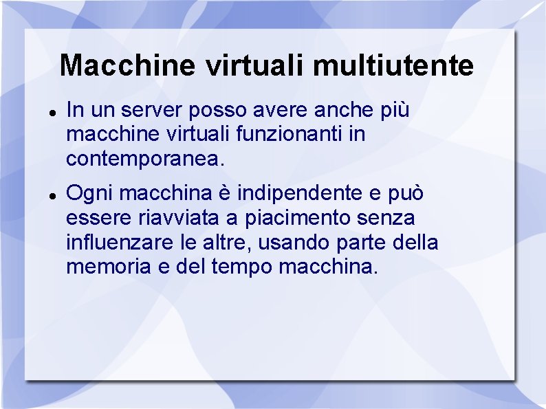 Macchine virtuali multiutente In un server posso avere anche più macchine virtuali funzionanti in