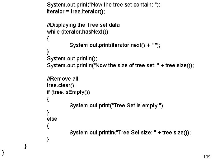 System. out. print("Now the tree set contain: "); iterator = tree. iterator(); //Displaying the