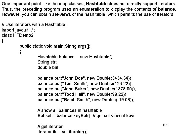 One important point: like the map classes, Hashtable does not directly support iterators. Thus,