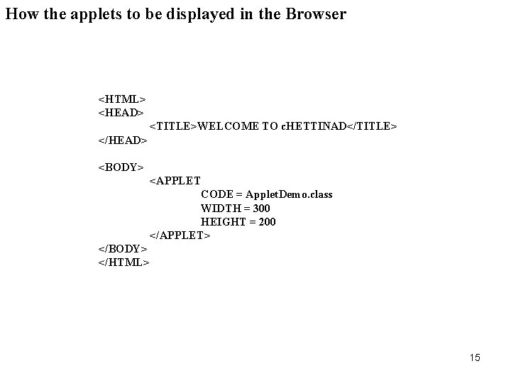 How the applets to be displayed in the Browser <HTML> <HEAD> <TITLE>WELCOME TO c.