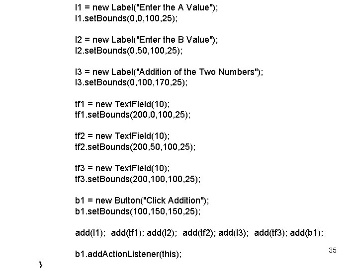 l 1 = new Label("Enter the A Value"); l 1. set. Bounds(0, 0, 100,