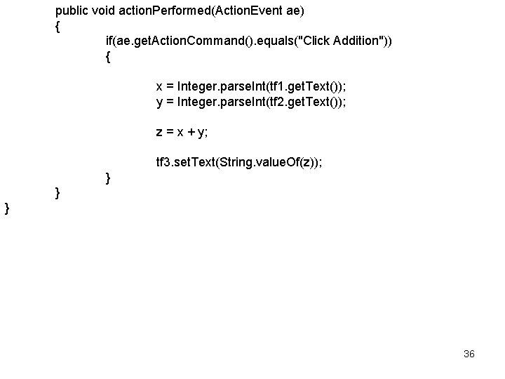 public void action. Performed(Action. Event ae) { if(ae. get. Action. Command(). equals("Click Addition")) {