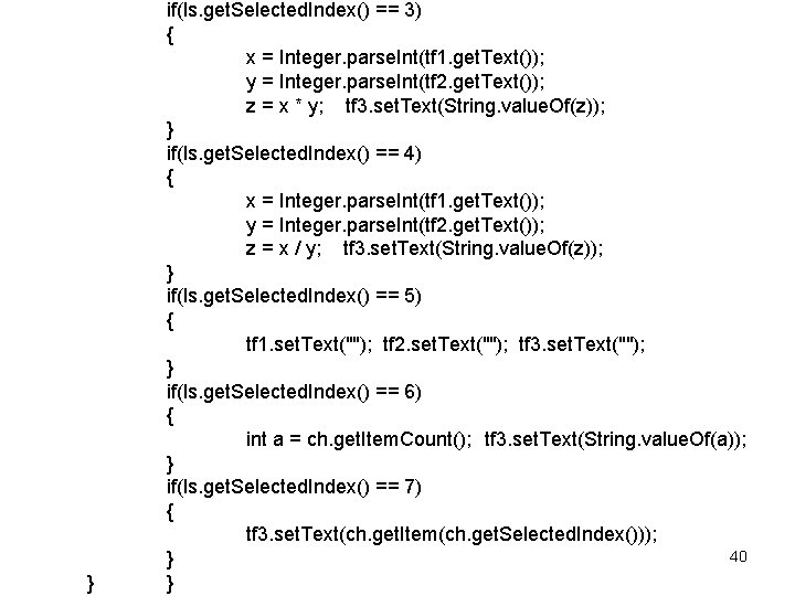 } if(ls. get. Selected. Index() == 3) { x = Integer. parse. Int(tf 1.