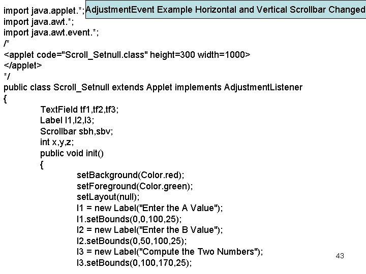 import java. applet. *; Adjustment. Event Example Horizontal and Vertical Scrollbar Changed import java.