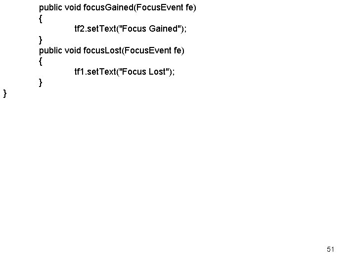 public void focus. Gained(Focus. Event fe) { tf 2. set. Text("Focus Gained"); } public