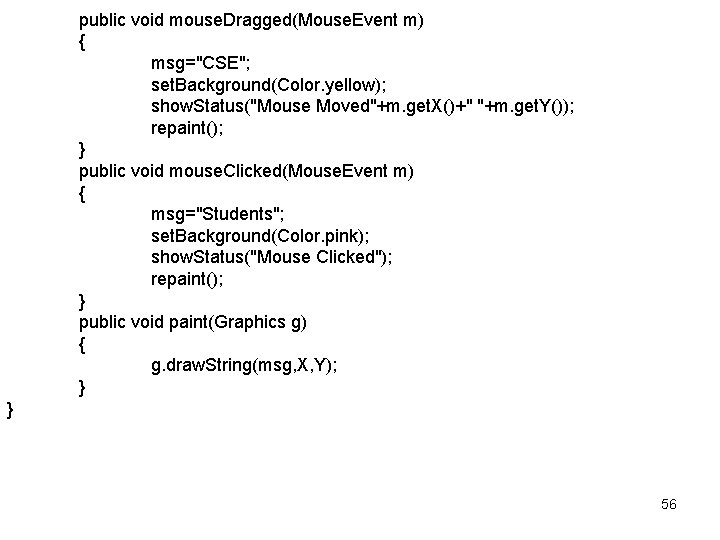 public void mouse. Dragged(Mouse. Event m) { msg="CSE"; set. Background(Color. yellow); show. Status("Mouse Moved"+m.