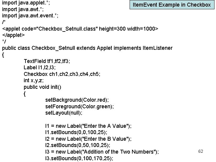 import java. applet. *; Item. Event Example in Checkbox import java. awt. *; import