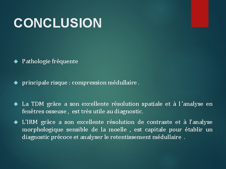 CONCLUSION Pathologie fréquente principale risque : compression médullaire. La TDM grâce a son excellente