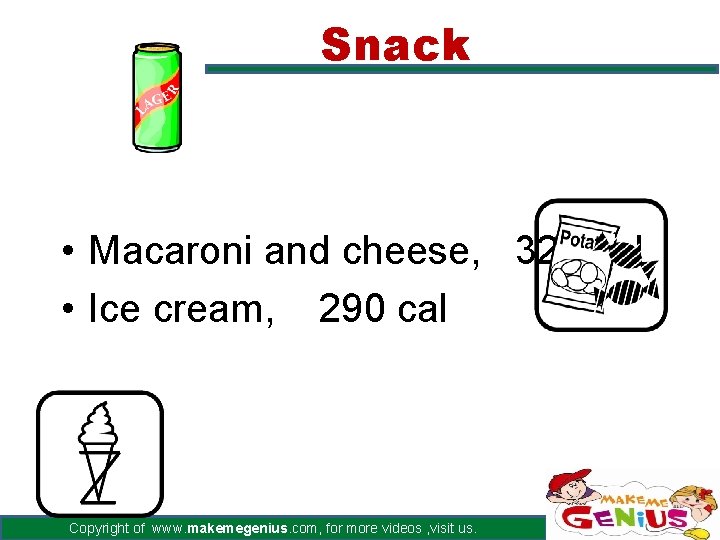 Snack • Macaroni and cheese, 320 cal • Ice cream, 290 cal Copyright of