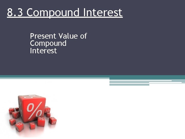 8. 3 Compound Interest Present Value of Compound Interest 