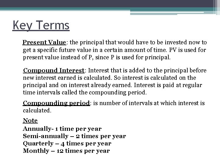 Key Terms Present Value: the principal that would have to be invested now to
