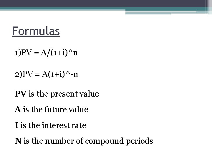 Formulas 1)PV = A/(1+i)^n 2)PV = A(1+i)^-n PV is the present value A is