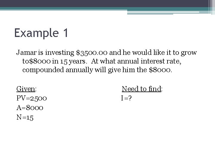 Example 1 Jamar is investing $3500. 00 and he would like it to grow