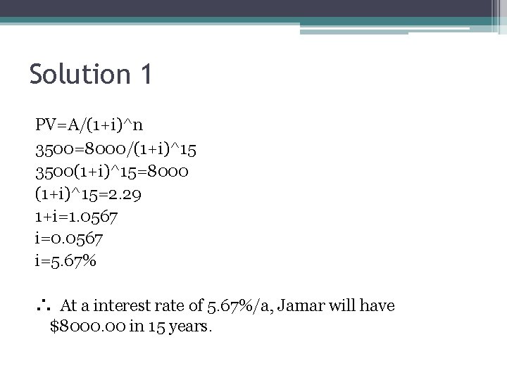 Solution 1 PV=A/(1+i)^n 3500=8000/(1+i)^15 3500(1+i)^15=8000 (1+i)^15=2. 29 1+i=1. 0567 i=0. 0567 i=5. 67% ∴