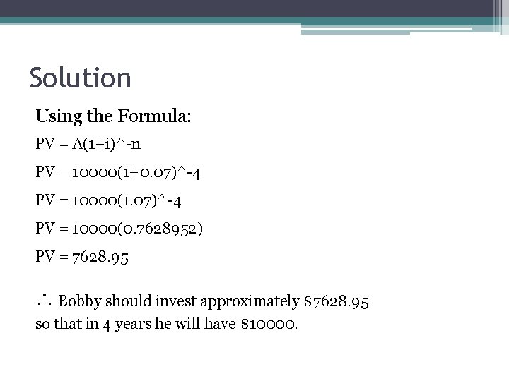 Solution Using the Formula: PV = A(1+i)^-n PV = 10000(1+0. 07)^-4 PV = 10000(1.