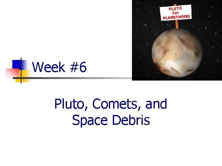 Week #6 Pluto, Comets, and Space Debris 