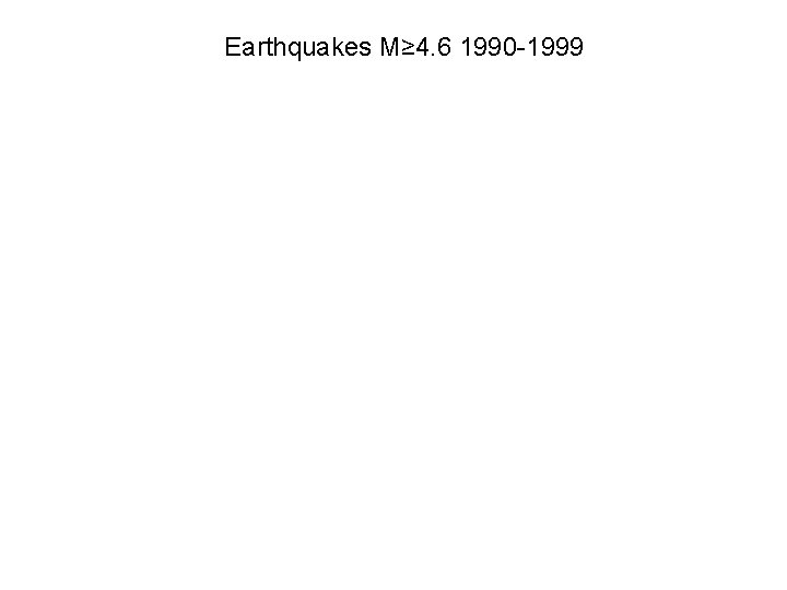 Earthquakes M≥ 4. 6 1990 -1999 