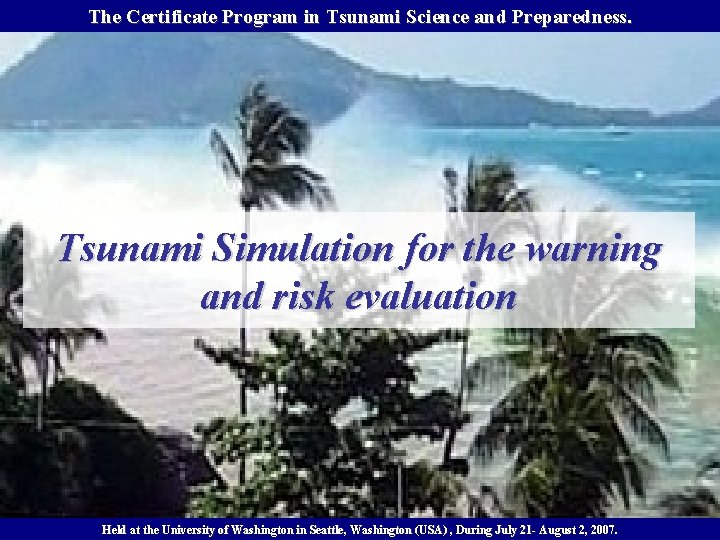 The Certificate Program in Tsunami Science and Preparedness. Tsunami Simulation for the warning and