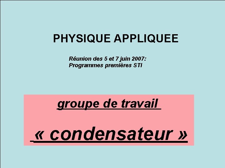 PHYSIQUE APPLIQUEE Réunion des 5 et 7 juin 2007: Programmes premières STI groupe de