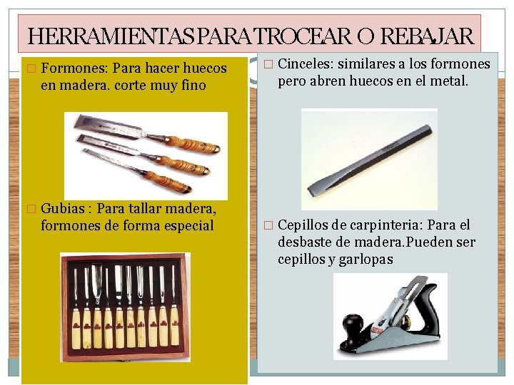 HERRAMIENTAS PARA TROCEAR O REBAJAR � Formones: Para hacer huecos en madera. corte muy