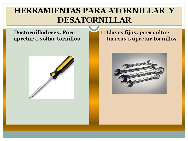HERRAMIENTAS PARA ATORNILLAR Y DESATORNILLAR � Destornilladores: Para apretar o soltar tornillos � Llaves