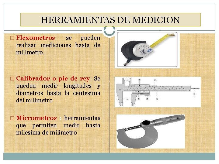 HERRAMIENTAS DE MEDICION � Flexometros : se pueden realizar mediciones hasta de milimetro. �
