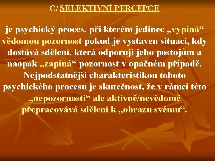 C/ SELEKTIVNÍ PERCEPCE je psychický proces, při kterém jedinec „vypíná“ vědomou pozornost pokud je