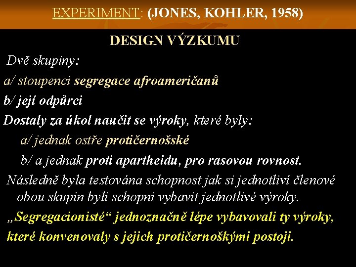 EXPERIMENT: (JONES, KOHLER, 1958) DESIGN VÝZKUMU Dvě skupiny: a/ stoupenci segregace afroameričanů b/ její