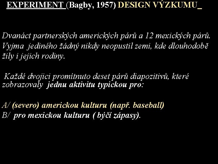 EXPERIMENT (Bagby, 1957) DESIGN VÝZKUMU Dvanáct partnerských amerických párů a 12 mexických párů. Vyjma