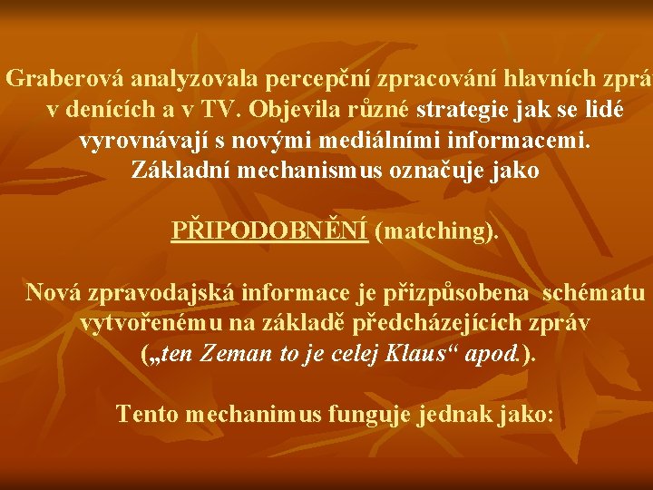 Graberová analyzovala percepční zpracování hlavních zpráv zprá v denících a v TV. Objevila různé