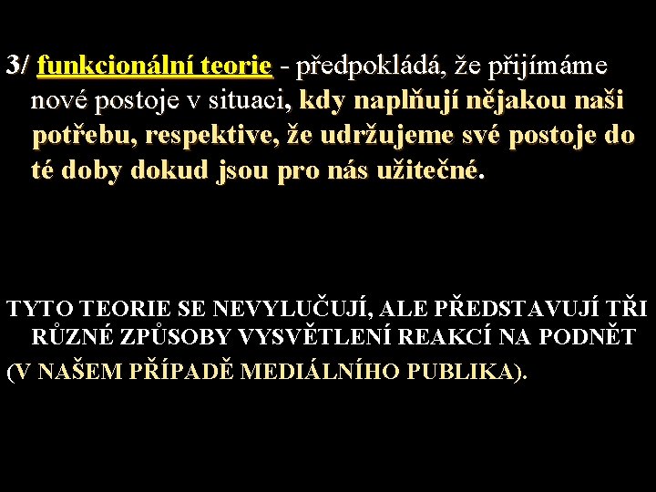 3/ funkcionální teorie - předpokládá, že přijímáme nové postoje v situaci, kdy naplňují nějakou