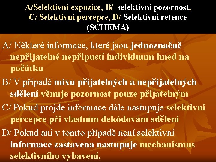 A/Selektivní expozice, B/ selektivní pozornost, C/ Selektivní percepce, D/ Selektivní retence (SCHEMA) A/ Některé