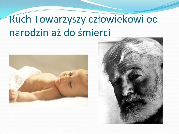 Ruch Towarzyszy człowiekowi od narodzin aż do śmierci 