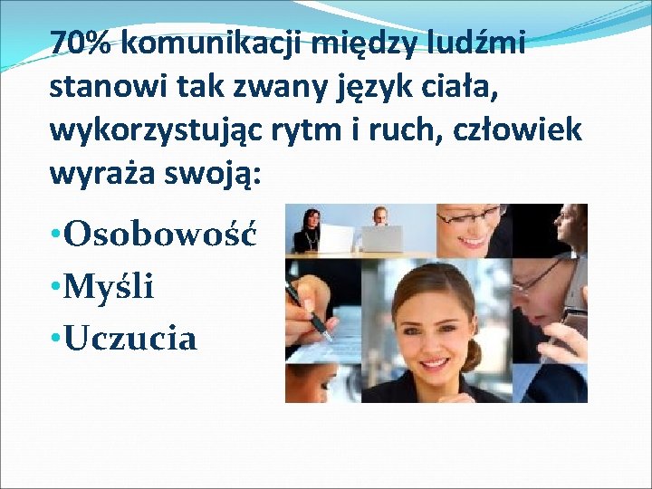 70% komunikacji między ludźmi stanowi tak zwany język ciała, wykorzystując rytm i ruch, człowiek