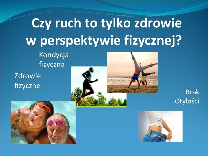 Czy ruch to tylko zdrowie w perspektywie fizycznej? Kondycja fizyczna Zdrowie fizyczne Brak Otyłości