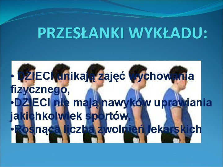 PRZESŁANKI WYKŁADU: • DZIECI unikają zajęć wychowania fizycznego, • DZIECI nie mają nawyków uprawiania