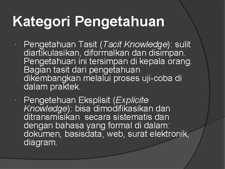 Kategori Pengetahuan Tasit (Tacit Knowledge): sulit diartikulasikan, diformalkan disimpan. Pengetahuan ini tersimpan di kepala