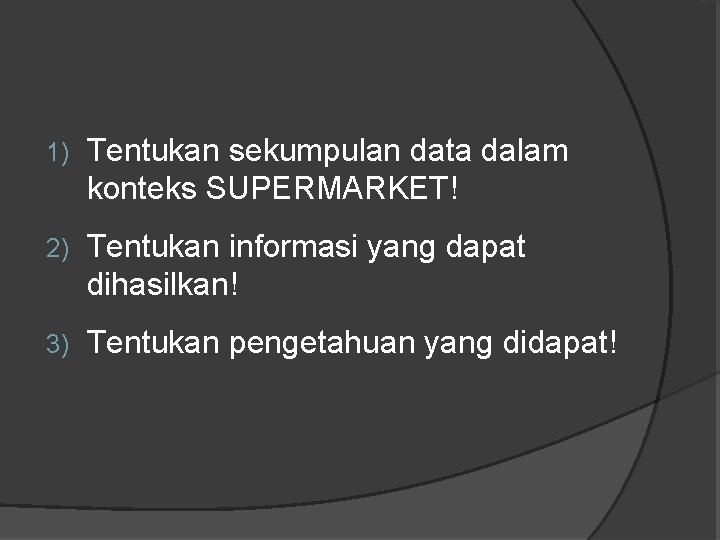 1) Tentukan sekumpulan data dalam konteks SUPERMARKET! 2) Tentukan informasi yang dapat dihasilkan! 3)