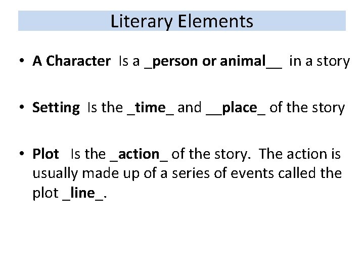 Literary Elements • A Character Is a _person or animal__ in a story • Literary Elements • A Character Is a _person or animal__ in a story •