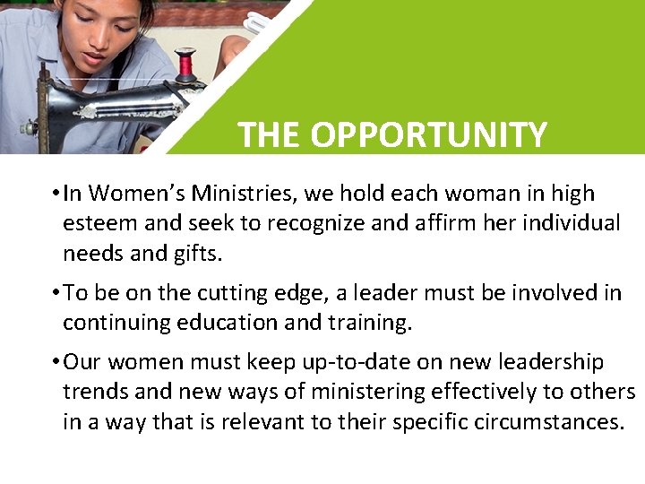 THE OPPORTUNITY • In Women’s Ministries, we hold each woman in high esteem and